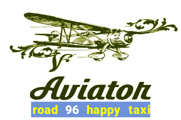 road 96 happy taxi security call password